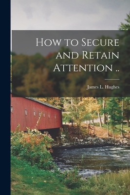 How to Secure and Retain Attention .. 1014902797 Book Cover