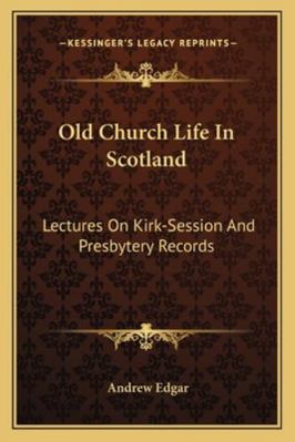 Old Church Life In Scotland: Lectures On Kirk-S... 1163110418 Book Cover