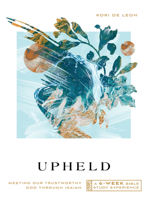 Upheld: Meeting Our Trustworthy God Through Isa... 151400772X Book Cover