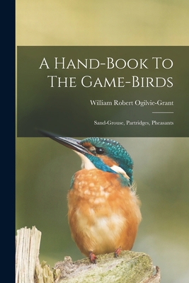 A Hand-book To The Game-birds: Sand-grouse, Par... B0BMZQ2264 Book Cover