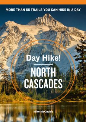 Day Hike! North Cascades: The Best Trails You Can Hike in a Day (Day Hike!)
