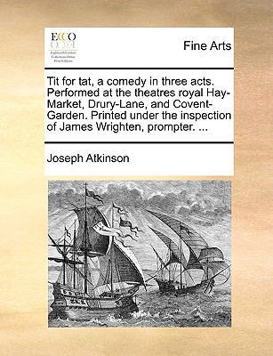 Tit for Tat, a Comedy in Three Acts. Performed ... 1170136842 Book Cover