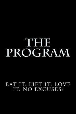 The Program: Eat it. Lift it. Love it. No Excuses! 1494289253 Book Cover