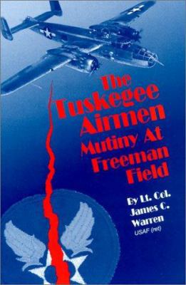 The Tuskegee Airmen: Mutiny at Freeman Field 0966081811 Book Cover