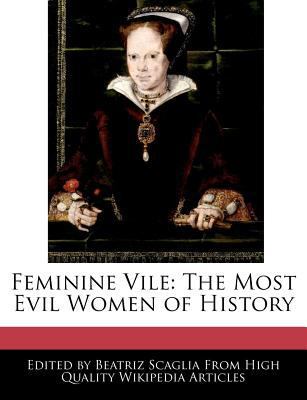 Feminine Vile: The Most Evil Women of History 124114673X Book Cover
