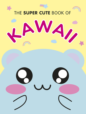 The Super Cute Book of Kawaii 1785038249 Book Cover