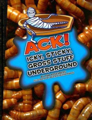 Ack! Icky, Sticky, Gross Stuff Underground 1592969003 Book Cover