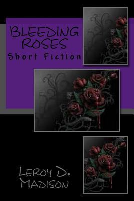 Bleeding Roses: Short Fiction 1499753357 Book Cover