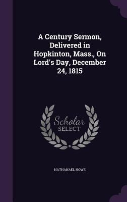 A Century Sermon, Delivered in Hopkinton, Mass.... 1357888120 Book Cover