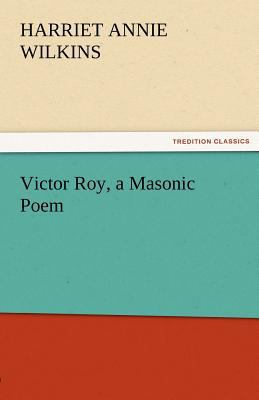 Victor Roy, a Masonic Poem 3842451172 Book Cover