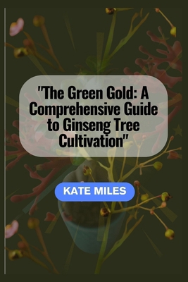 The Green Gold: A Comprehensive Guide to Ginsen... B0CRP5D6WG Book Cover
