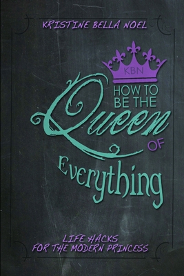 How to be the Queen of Everything 1304689131 Book Cover