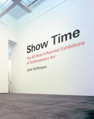 Show Time: The 50 Most Influential Exhibitions ... 1938922336 Book Cover