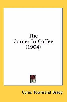 The Corner In Coffee (1904) 0548983836 Book Cover