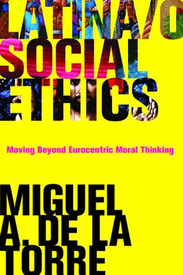 Latina/O Social Ethics: Moving Beyond Eurocentr... 1602582947 Book Cover