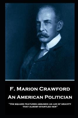 F. Marion Crawford - An American Politician: 'H... 1787805484 Book Cover