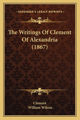 The Writings Of Clement Of Alexandria (1867) 1166061035 Book Cover