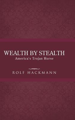 Wealth by Stealth: America's Trojan Horse 1490713468 Book Cover