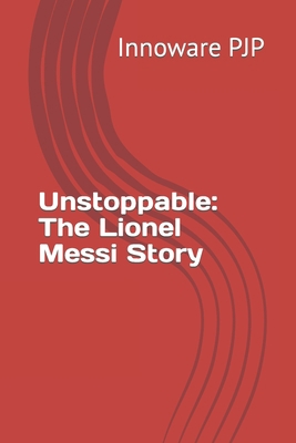 Unstoppable: The Lionel Messi Story B0C91DKGCF Book Cover