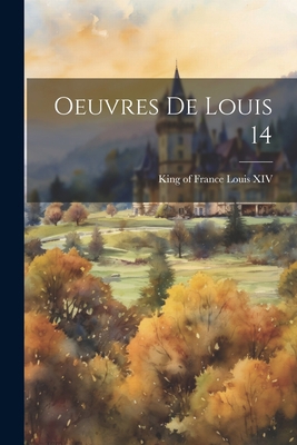 Oeuvres de Louis 14 [French] 1021416827 Book Cover