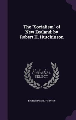 The "Socialism" of New Zealand; by Robert H. Hu... 1356452566 Book Cover
