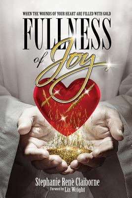 Fullness of Joy: When The Wounds Of Your Heart ... 0692947507 Book Cover