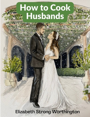 How to Cook Husbands: A Classic Marriage Guide 1805473409 Book Cover