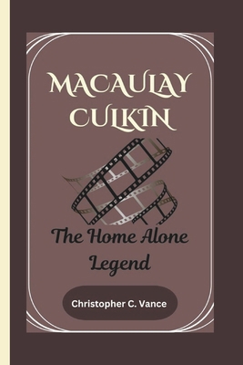 MACAULAY CULKIN BIOGRAPHY: The Home Alone Legend B0DQPYR93Y Book Cover