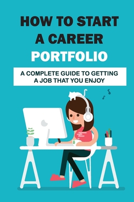 How To Start A Career Portfolio: A Complete Gui... B09BGPDX7M Book Cover