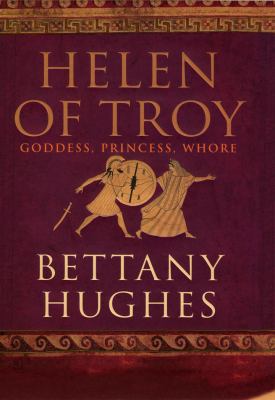 Helen of Troy: Goddess, Princess, Whore 0224071777 Book Cover