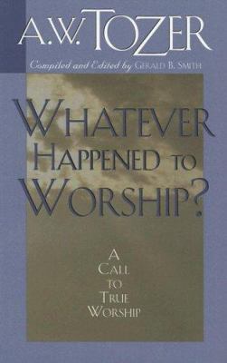 Whatever Happened to Worship?: A Call to True W... 1600660169 Book Cover