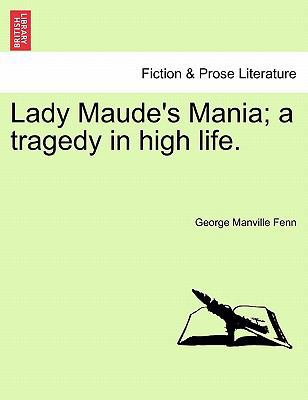 Lady Maude's Mania; A Tragedy in High Life. 1241400407 Book Cover