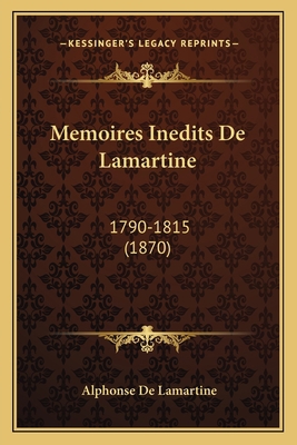 Memoires Inedits De Lamartine: 1790-1815 (1870) [French] 1167009614 Book Cover