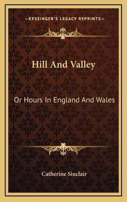 Hill and Valley: Or Hours in England and Wales 1163515086 Book Cover