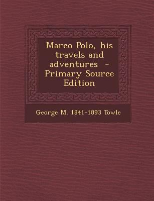 Marco Polo, His Travels and Adventures 1289636826 Book Cover