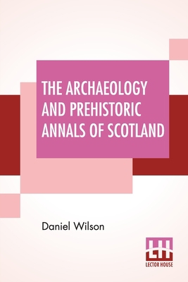 The Archaeology And Prehistoric Annals Of Scotland 9354204775 Book Cover