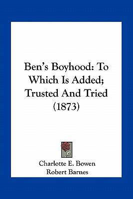 Ben's Boyhood: To Which Is Added; Trusted And T... 1163891126 Book Cover