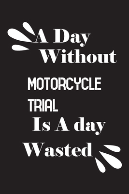 A day without motorcycle trial is a day wasted 1658845099 Book Cover