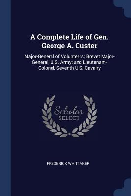 A Complete Life of Gen. George A. Custer: Major... 1376649624 Book Cover