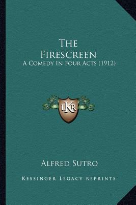 The Firescreen: A Comedy In Four Acts (1912) 1167182286 Book Cover