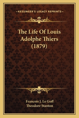 The Life Of Louis Adolphe Thiers (1879) 1167229126 Book Cover