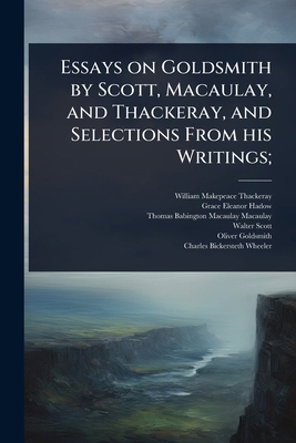 Essays on Goldsmith by Scott, Macaulay, and Tha... 1024030709 Book Cover