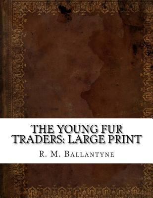 The Young Fur Traders: Large Print [Large Print] 1725108151 Book Cover