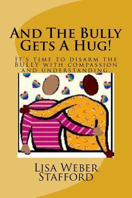 And The Bully Gets A Hug!: It's time to disarm ... 1494403625 Book Cover