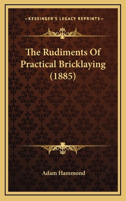 The Rudiments of Practical Bricklaying (1885) 1164963007 Book Cover