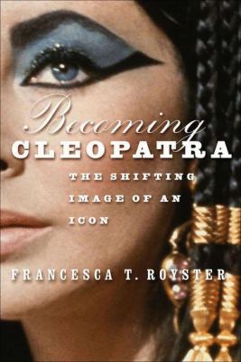 Becoming Cleopatra: The Shifting Image of an Icon 1403961085 Book Cover