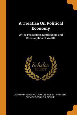 A Treatise on Political Economy: Or the Product... 0343935368 Book Cover