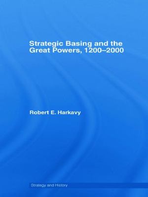 Strategic Basing and the Great Powers, 1200-2000 0415701767 Book Cover