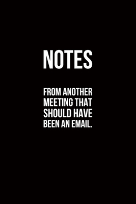 Paperback Notes From Another Meeting That Should Have Been An Email: Lined Journal Coworker Notebook Sarcastic Humor Journal Funny Gag Gifts for Home Friend or ... for ... gag book,boss work Funny Office gift Book