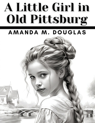 A Little Girl in Old Pittsburg 1836570112 Book Cover